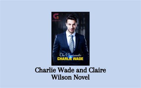 Author Lord Leaf Publisher Good Novel Genre UrbanRealistic Language English Synopsis of Charlie Wade and Claire Wilson Novel Charlie Wade was the live-in son-in-law that everyone despised, but his real identity as the heir of a prominent family remained a secret. . Charlie wade and claire wilson novel pdf